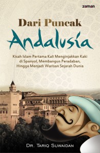 Judul: Dari Puncak Andalusia Editot : Dr. Thariq Suwaidan Penerbit : Zaman, Jakarta Cetakan : Pertama, 2015 Tebal : 719 halaman ISBN : 978-602-1687-24-6