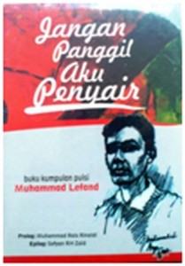Judul Buku: Jangan Panggil Aku Penyair Penulis: Muhammad Lefand Penerbit: Ganding Pustaka, Yogyakarta Cetakan: Pertama, Mei 2015 Tebal: 152 Halaman ISBN: 978-602-336-088-8
